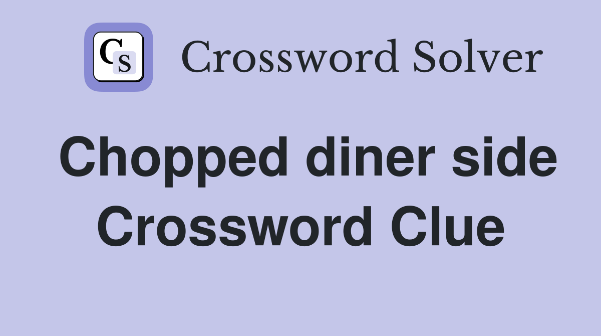 Chopped diner side Crossword Clue