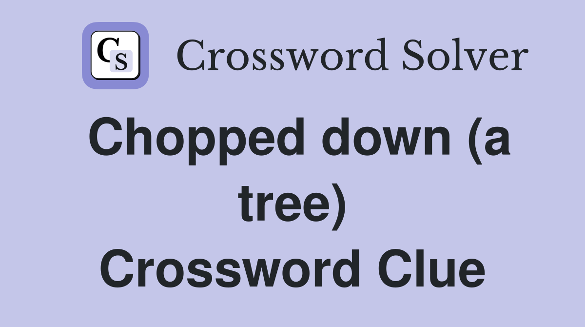 Chopped down (a tree) Crossword Clue