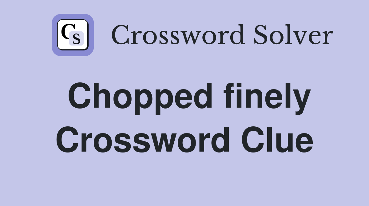 Chopped finely Crossword Clue