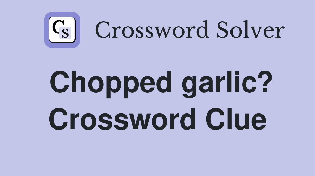 Chopped garlic? Crossword Clue