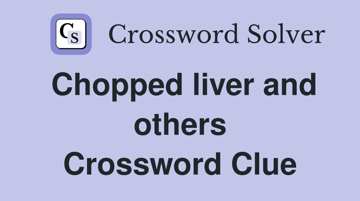 Chopped liver and others Crossword Clue