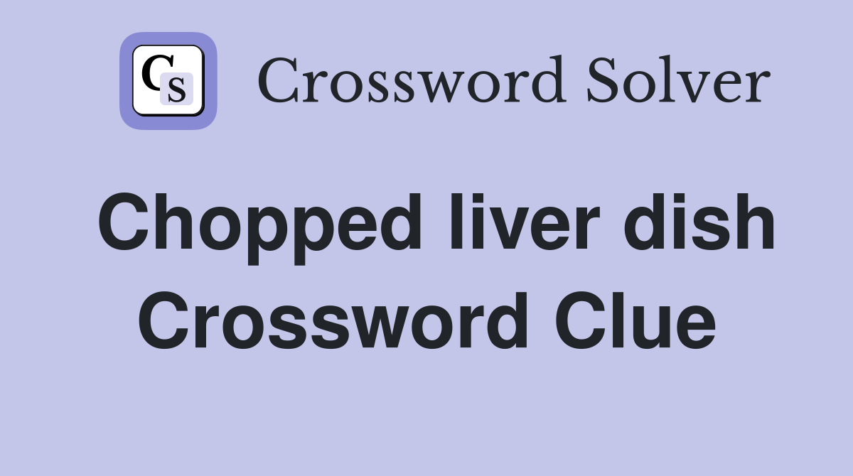Chopped liver dish Crossword Clue