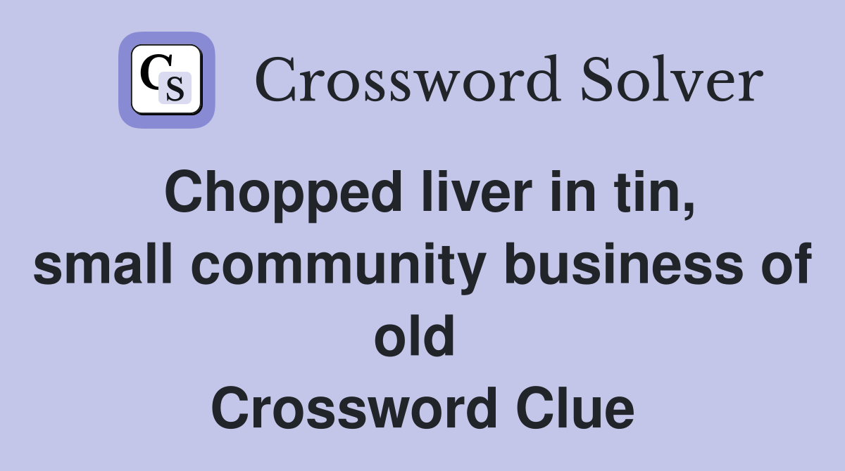 Chopped liver in tin, small community business of old  Crossword Clue