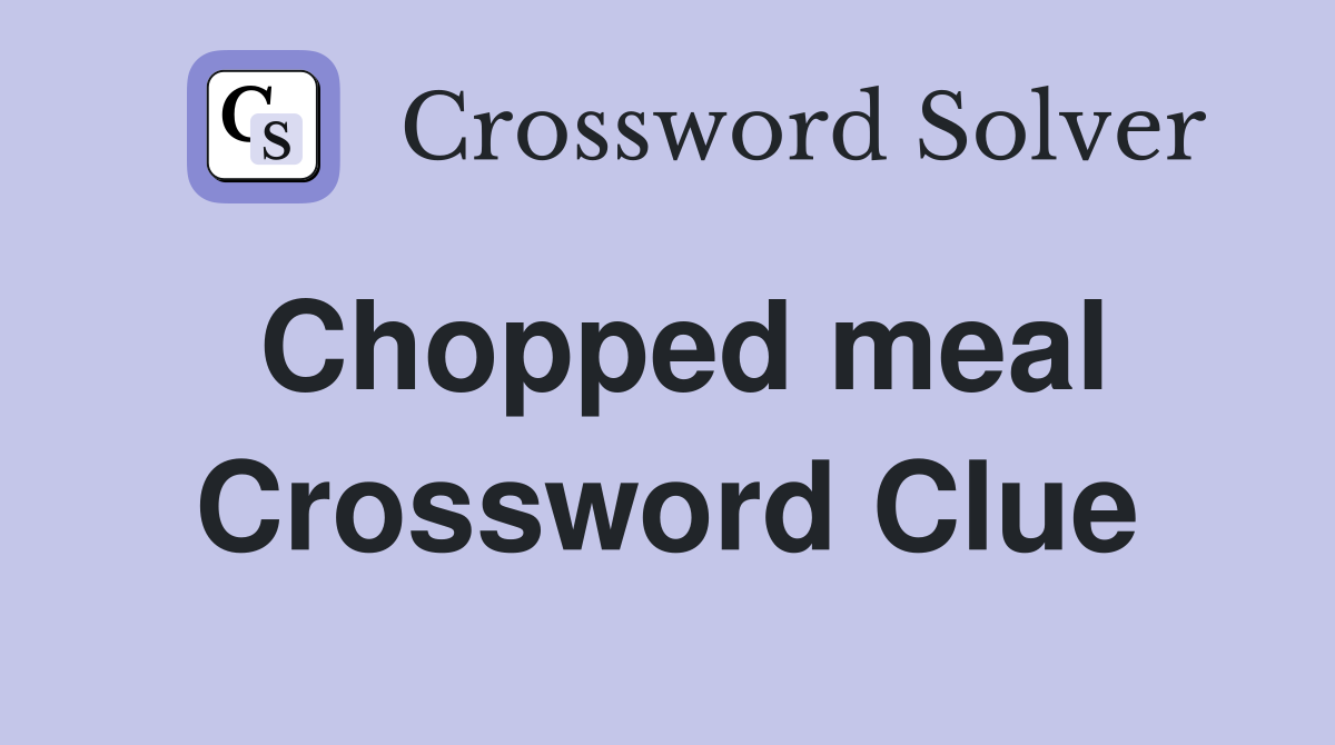 Chopped meal Crossword Clue