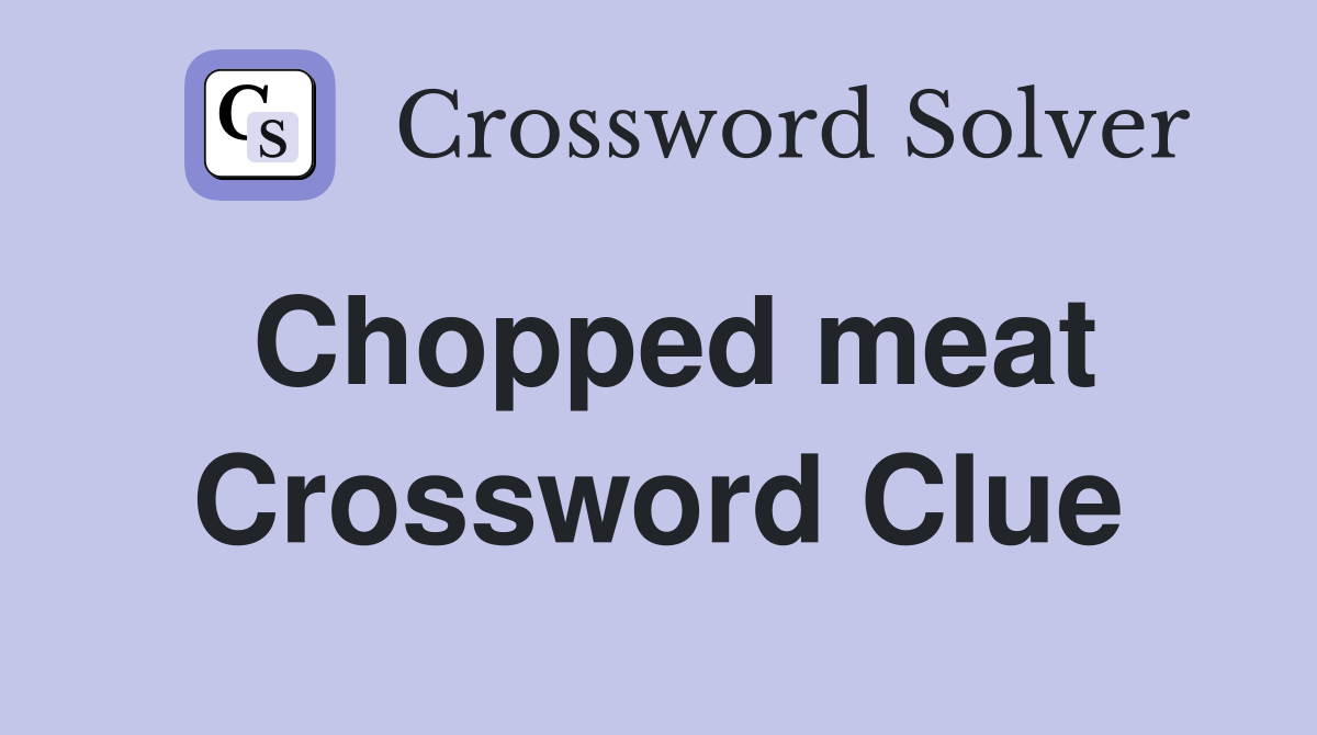 Chopped meat Crossword Clue