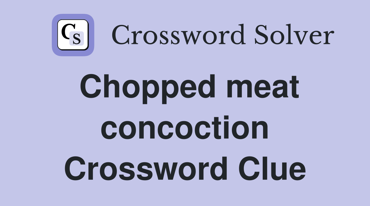 Chopped meat concoction Crossword Clue