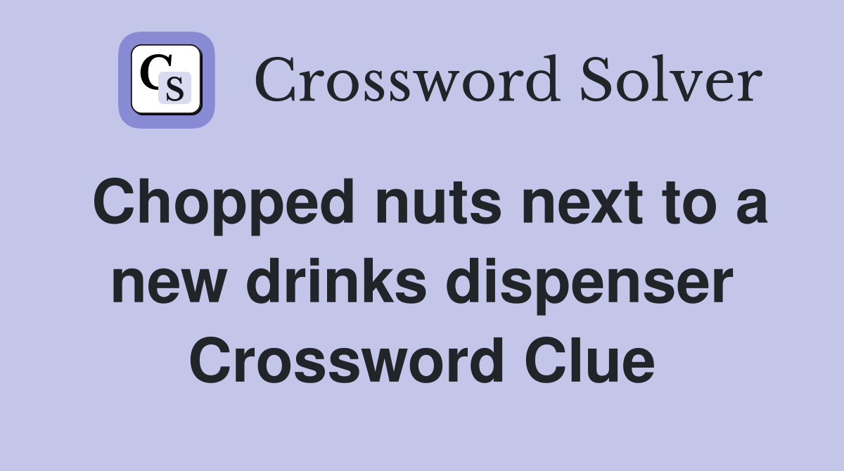 Chopped nuts next to a new drinks dispenser Crossword Clue