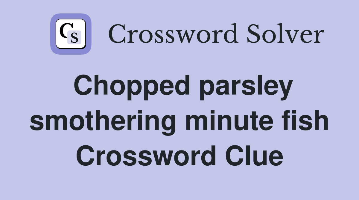 Chopped parsley smothering minute fish Crossword Clue Answers