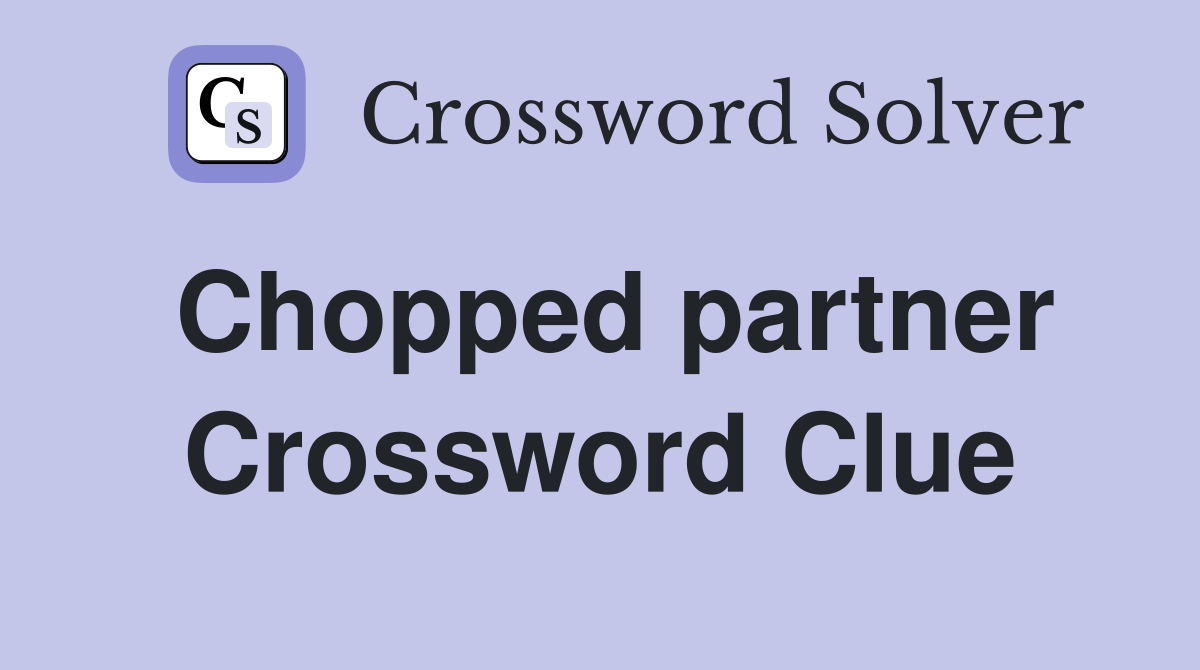 Chopped partner Crossword Clue
