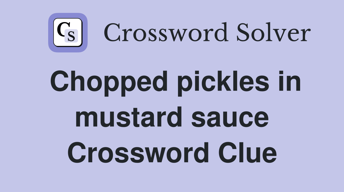 Chopped pickles in mustard sauce Crossword Clue