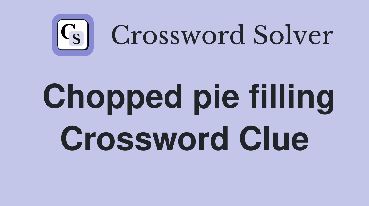 Chopped pie filling Crossword Clue