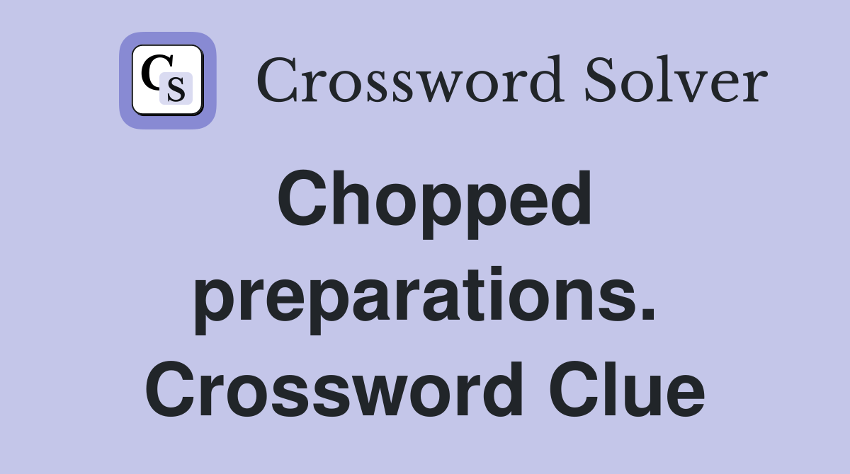 Chopped preparations. Crossword Clue