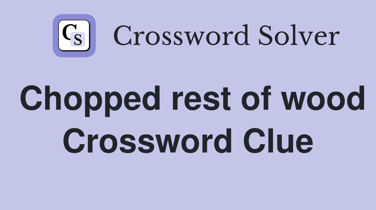 Chopped rest of wood Crossword Clue