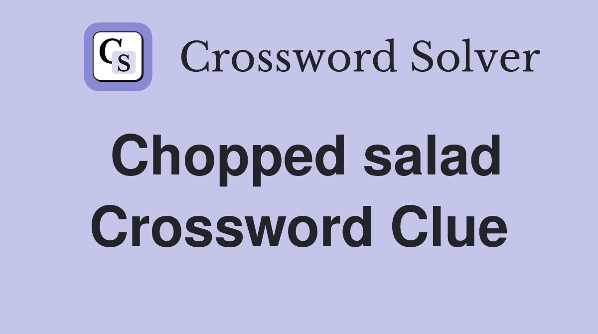 Chopped salad Crossword Clue