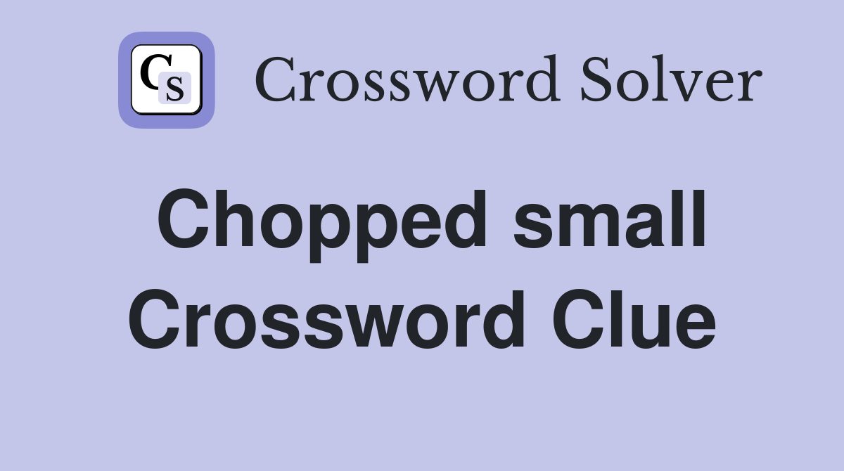 Chopped small Crossword Clue