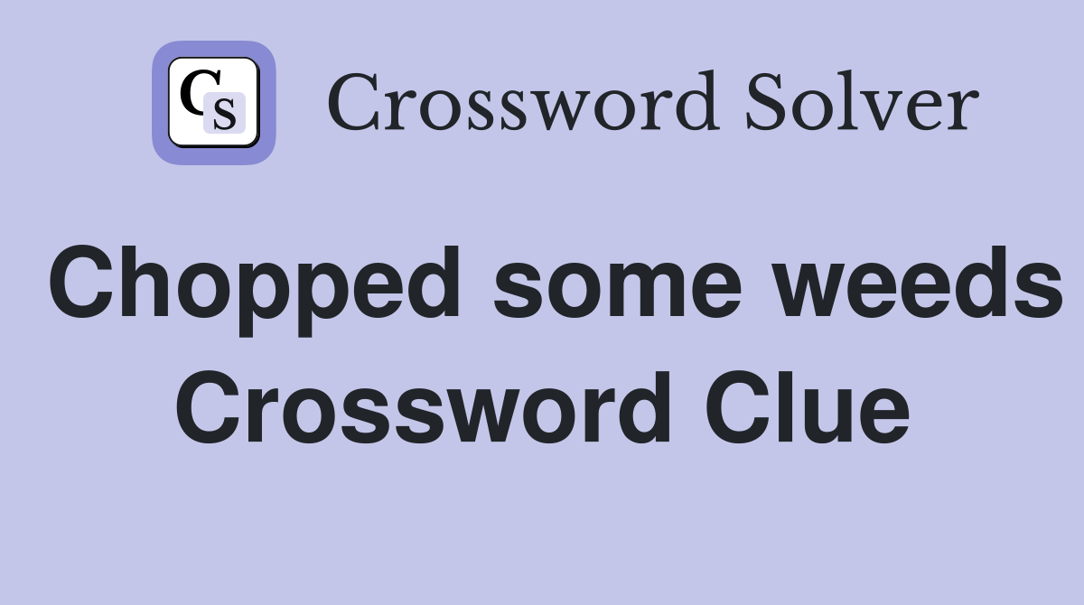 Chopped some weeds Crossword Clue