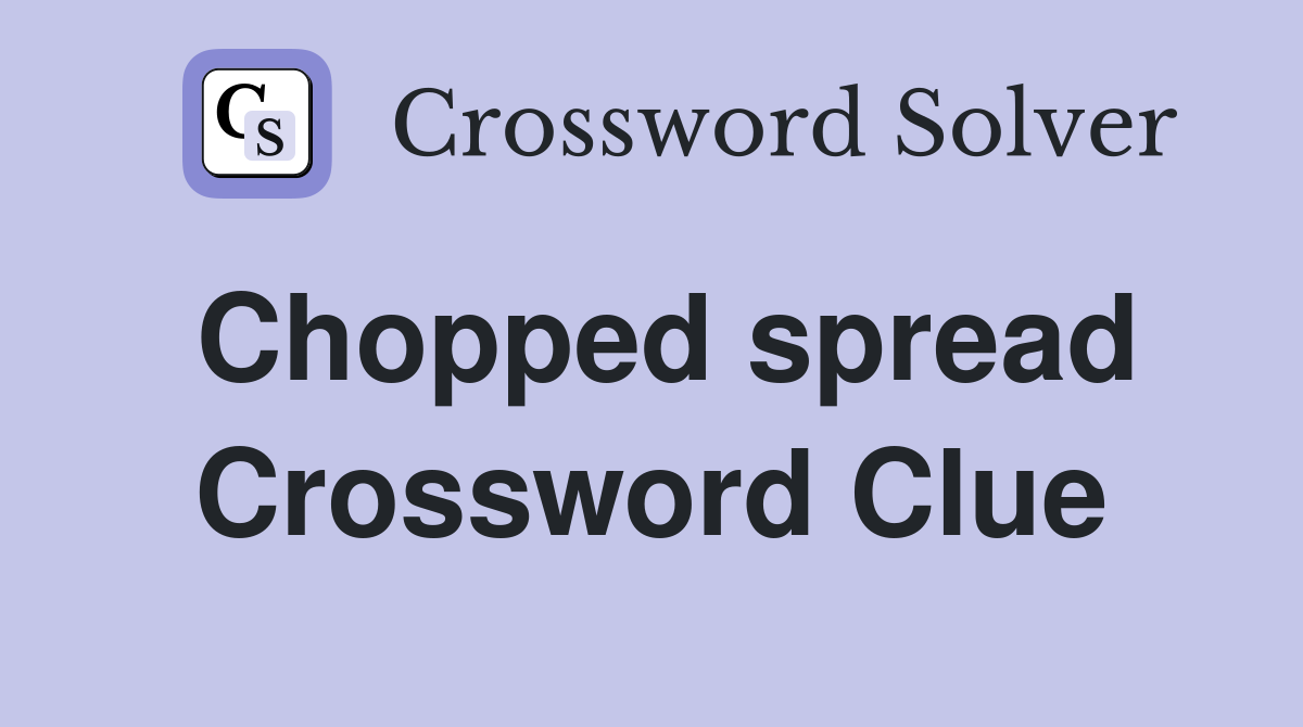 Chopped spread Crossword Clue