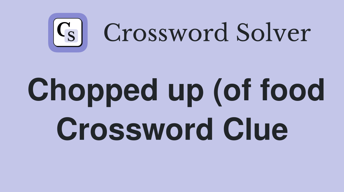 Chopped up (of food) Crossword Clue Answers Crossword Solver Chopped up (of food) Crossword Clue Answers Crossword Solver