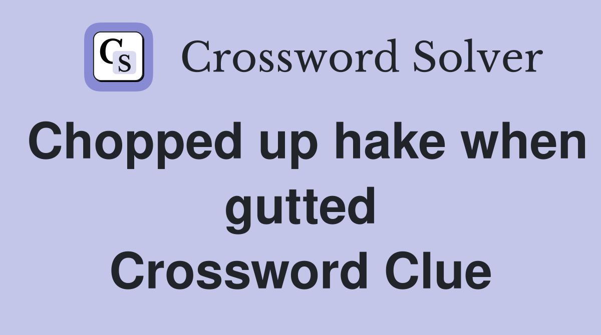 Chopped up hake when gutted Crossword Clue