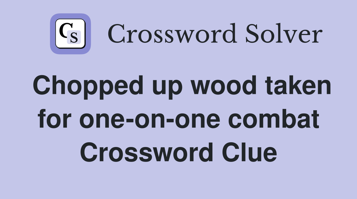 Chopped up wood taken for one-on-one combat Crossword Clue