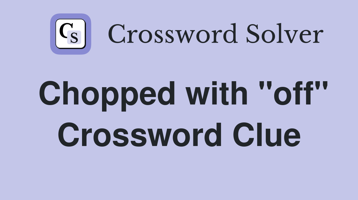Chopped with "off" Crossword Clue