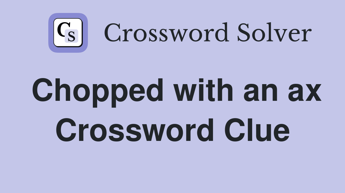 Chopped with an ax Crossword Clue