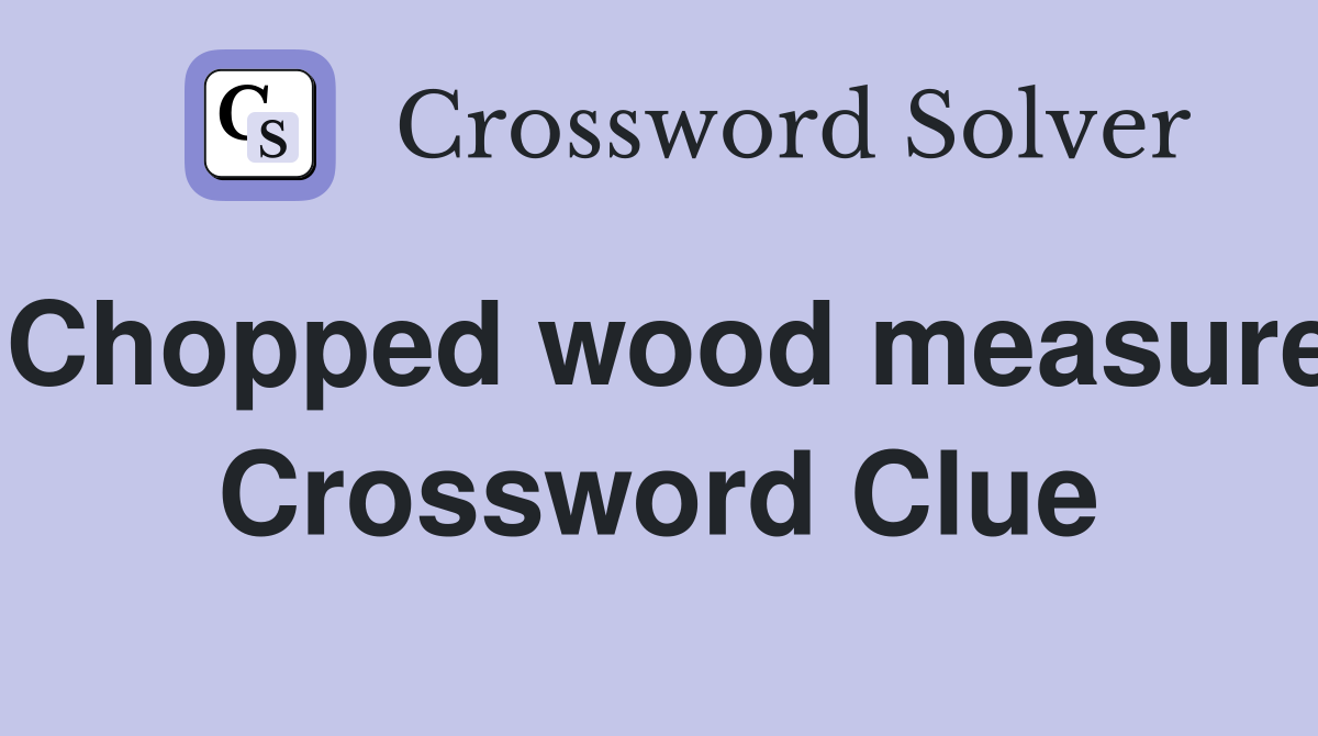 Chopped wood measure Crossword Clue