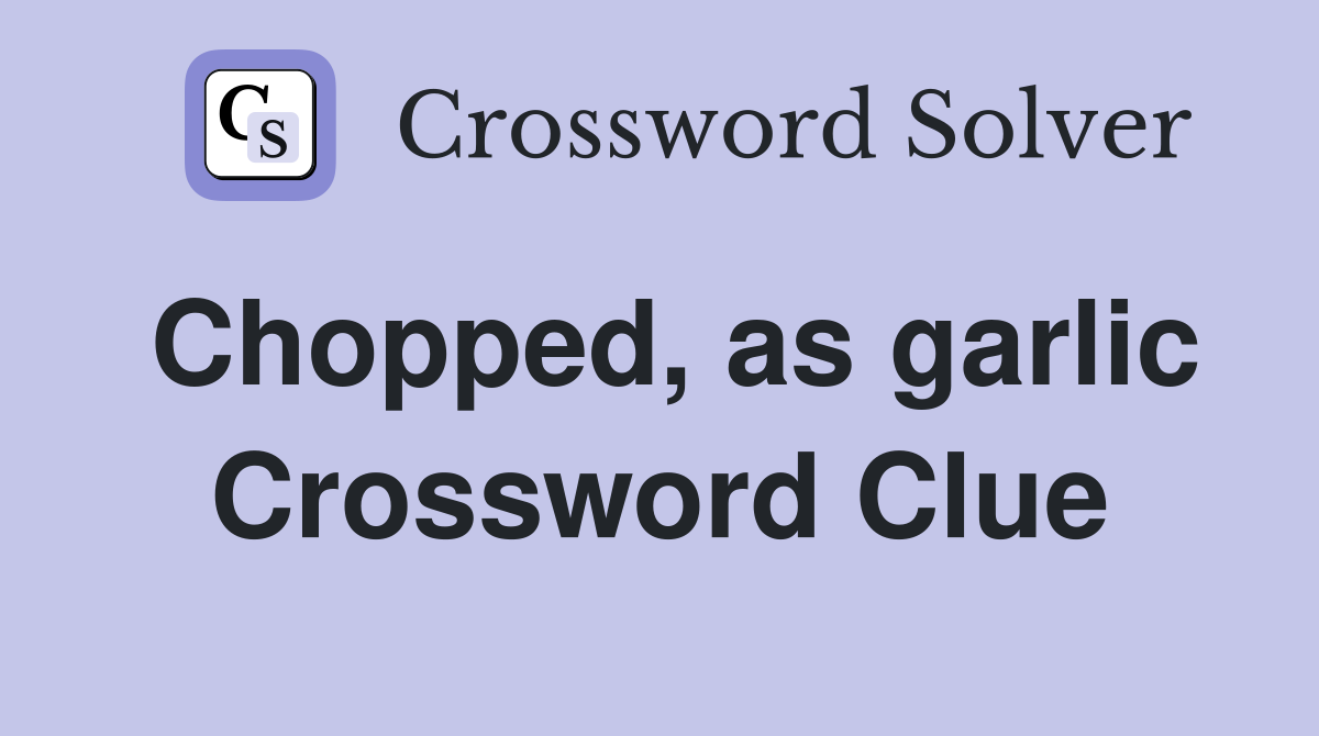 Chopped, as garlic Crossword Clue