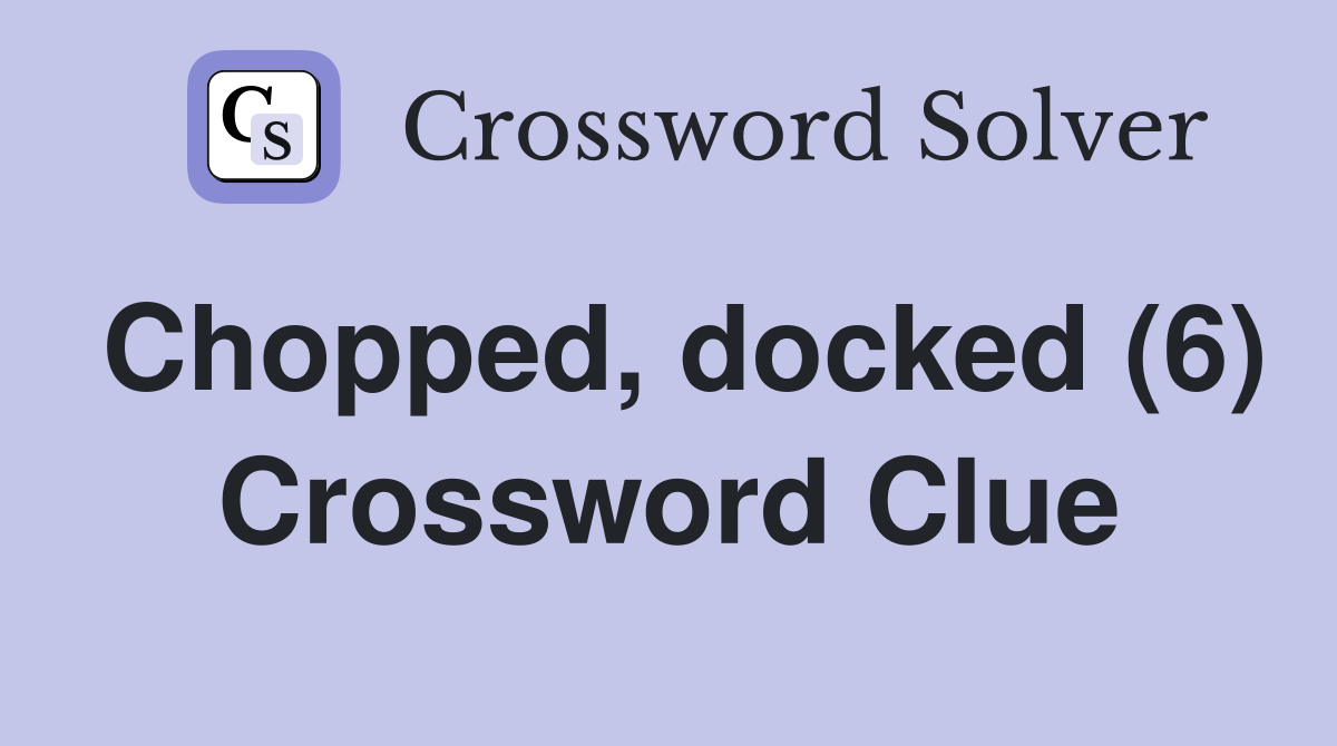 Chopped, docked (6) Crossword Clue