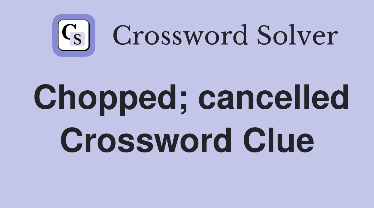 Chopped; cancelled Crossword Clue