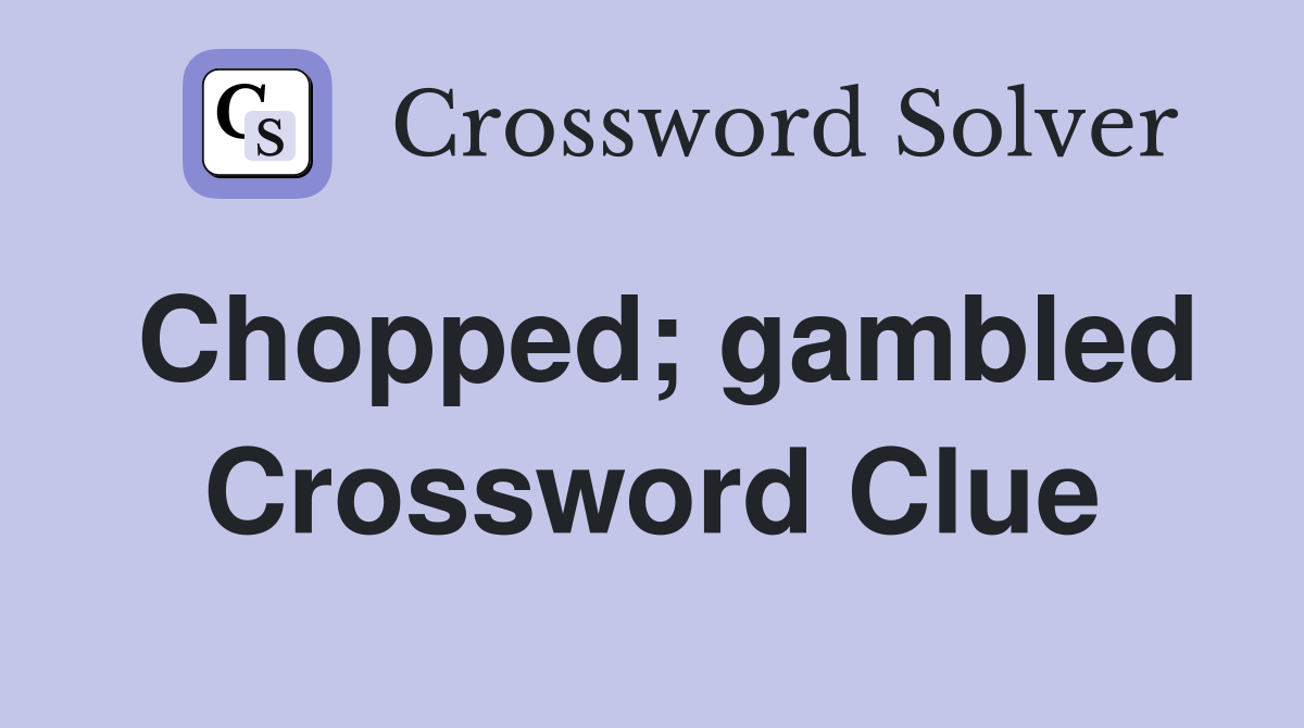 Chopped; gambled Crossword Clue