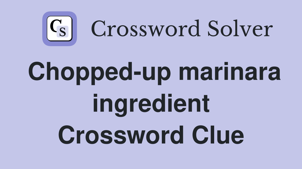 Chopped-up marinara ingredient Crossword Clue
