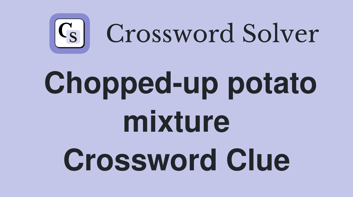 Chopped-up potato mixture Crossword Clue