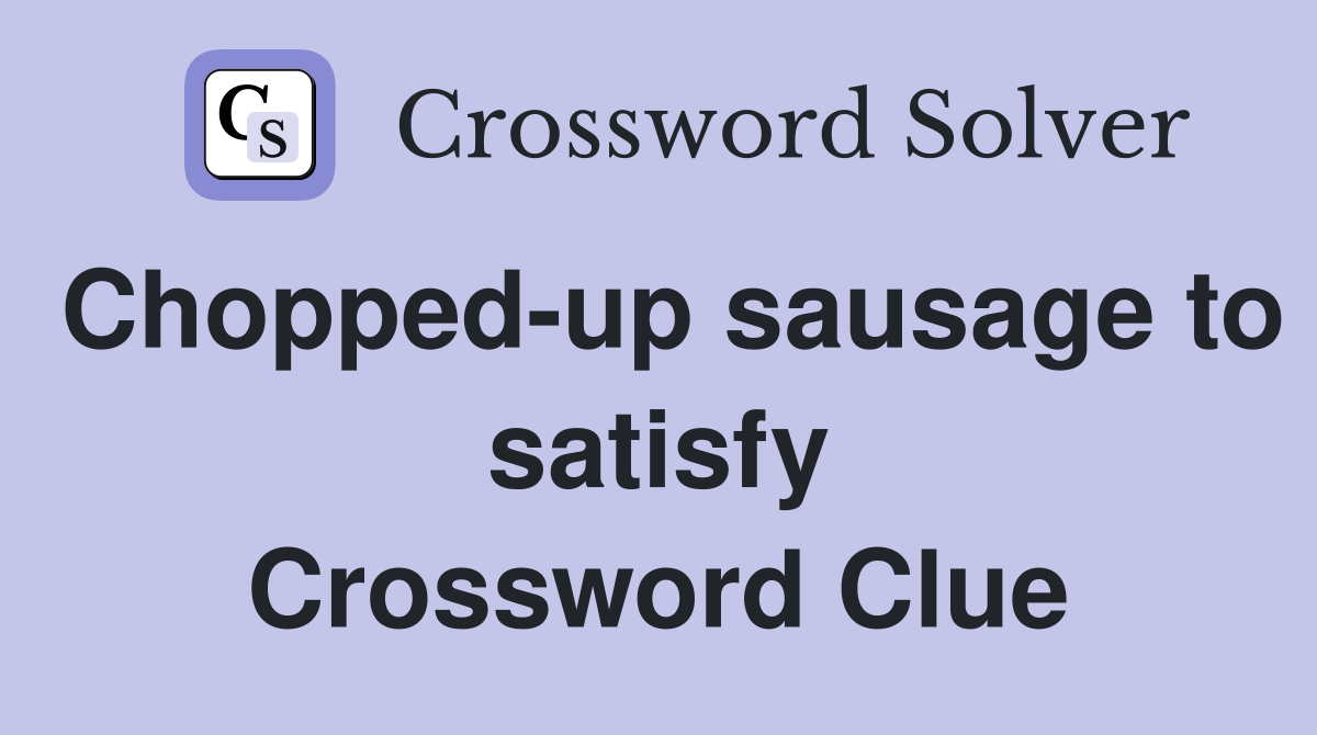 Chopped-up sausage to satisfy Crossword Clue