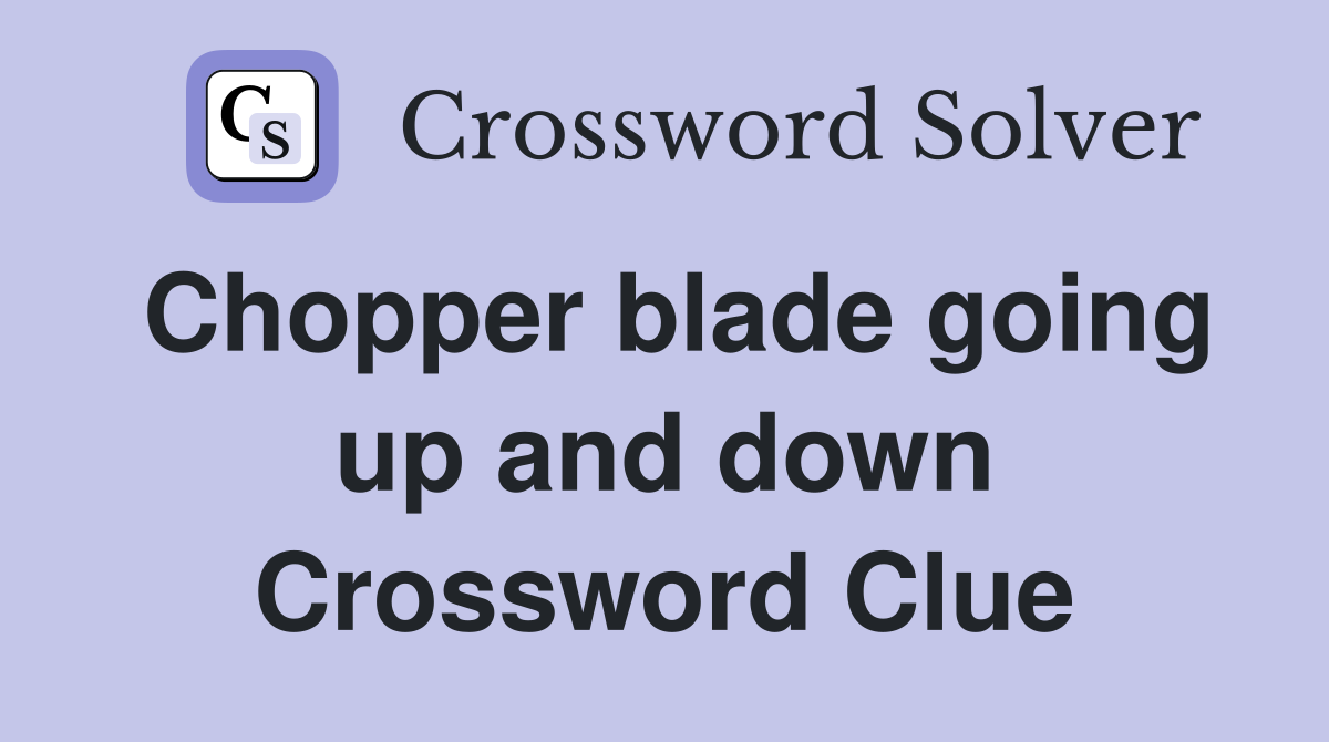 Chopper blade going up and down Crossword Clue