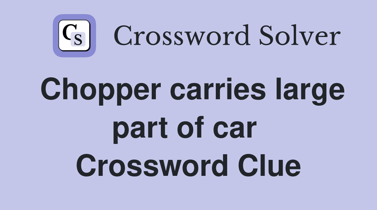 Chopper carries large part of car  Crossword Clue