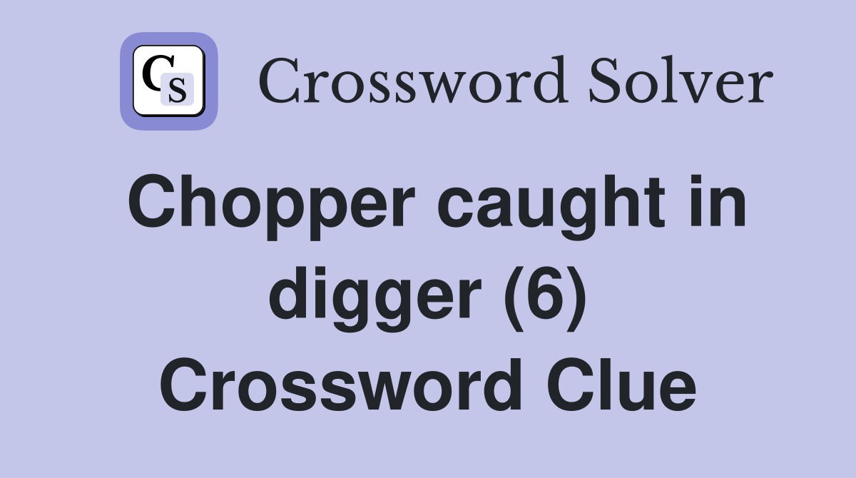 Chopper caught in digger (6) Crossword Clue
