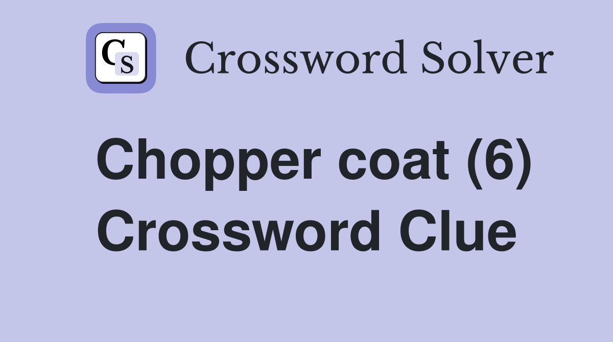 Chopper coat (6) Crossword Clue