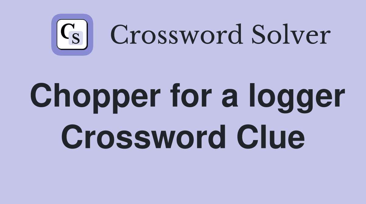 Chopper for a logger Crossword Clue