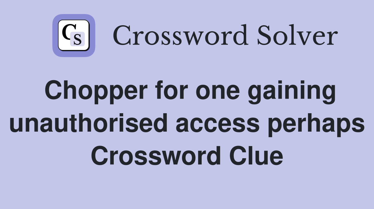 Chopper for one gaining unauthorised access perhaps Crossword Clue