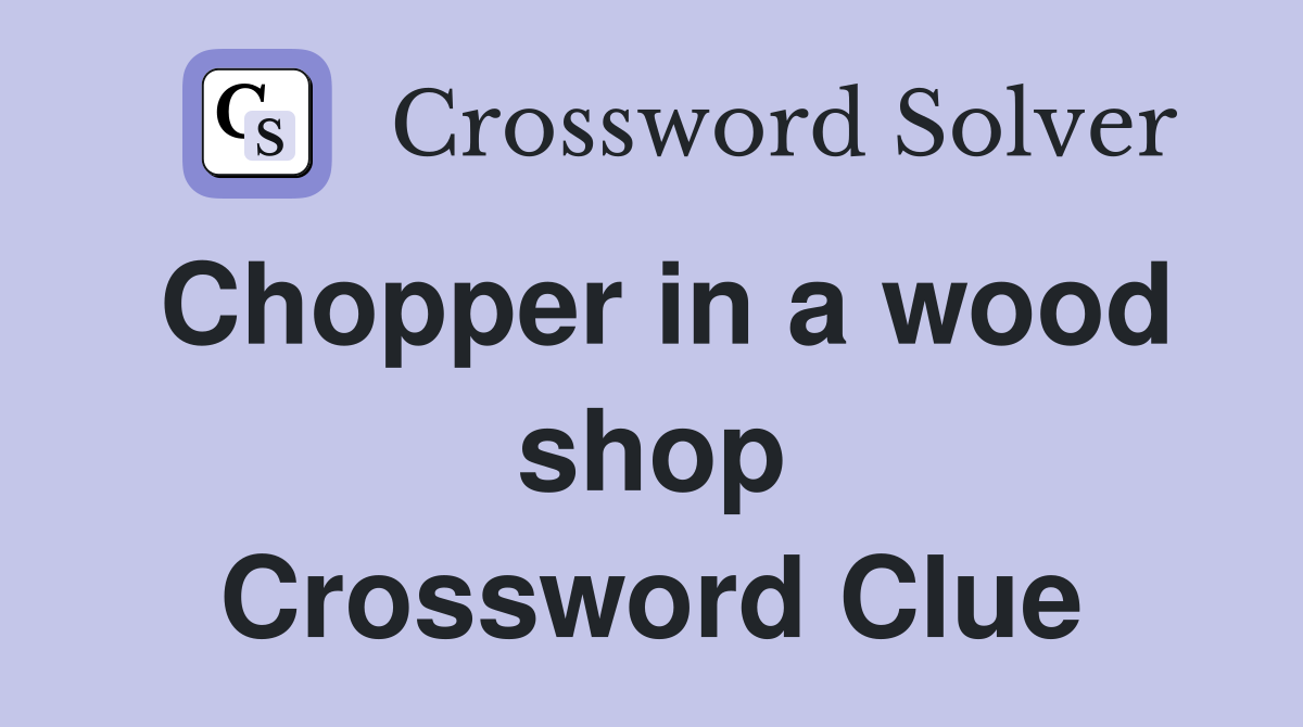 Chopper in a wood shop Crossword Clue