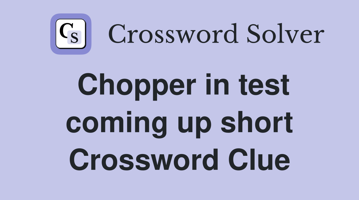 Chopper in test coming up short Crossword Clue