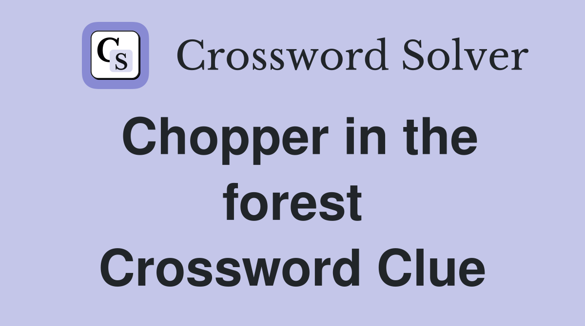 Chopper in the forest Crossword Clue