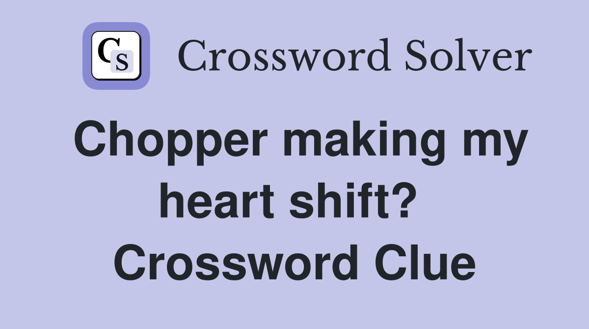 Chopper making my heart shift?  Crossword Clue