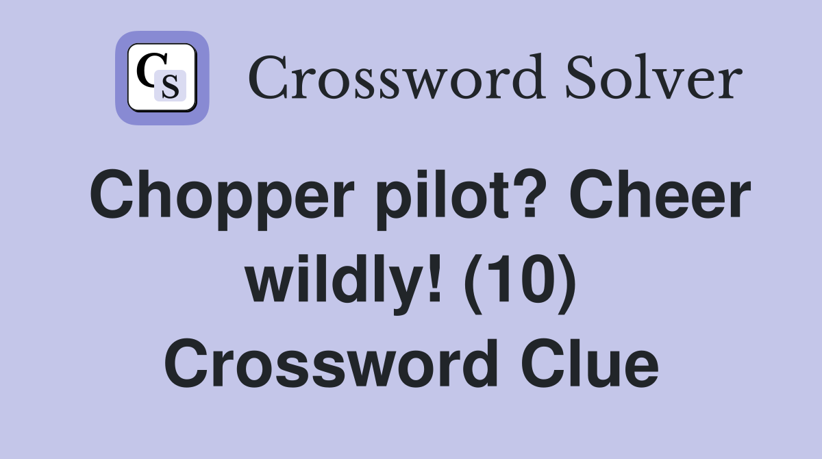 Chopper pilot? Cheer wildly! (10) Crossword Clue