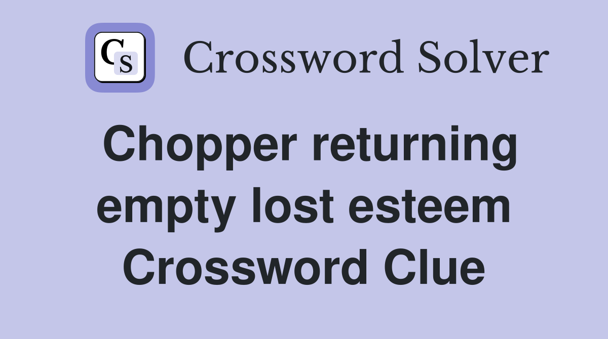 Chopper returning empty lost esteem Crossword Clue