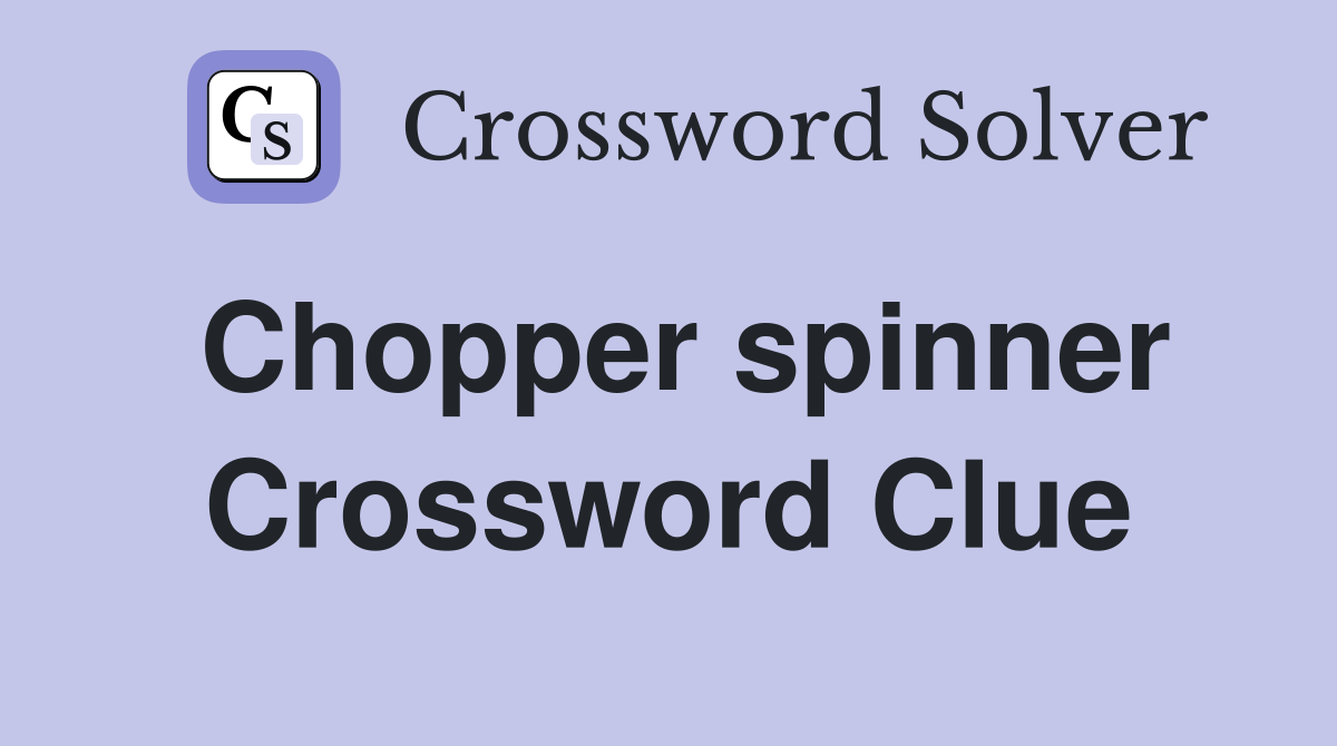 Chopper spinner Crossword Clue