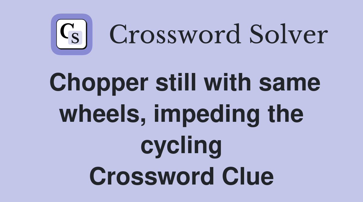 Chopper still with same wheels, impeding the cycling Crossword Clue