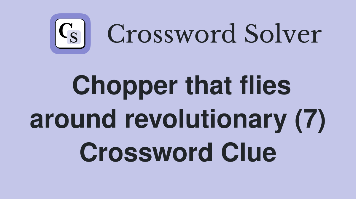 Chopper that flies around revolutionary (7) Crossword Clue