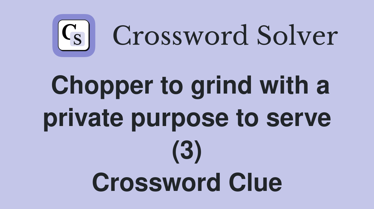 Chopper to grind with a private purpose to serve (3) Crossword Clue